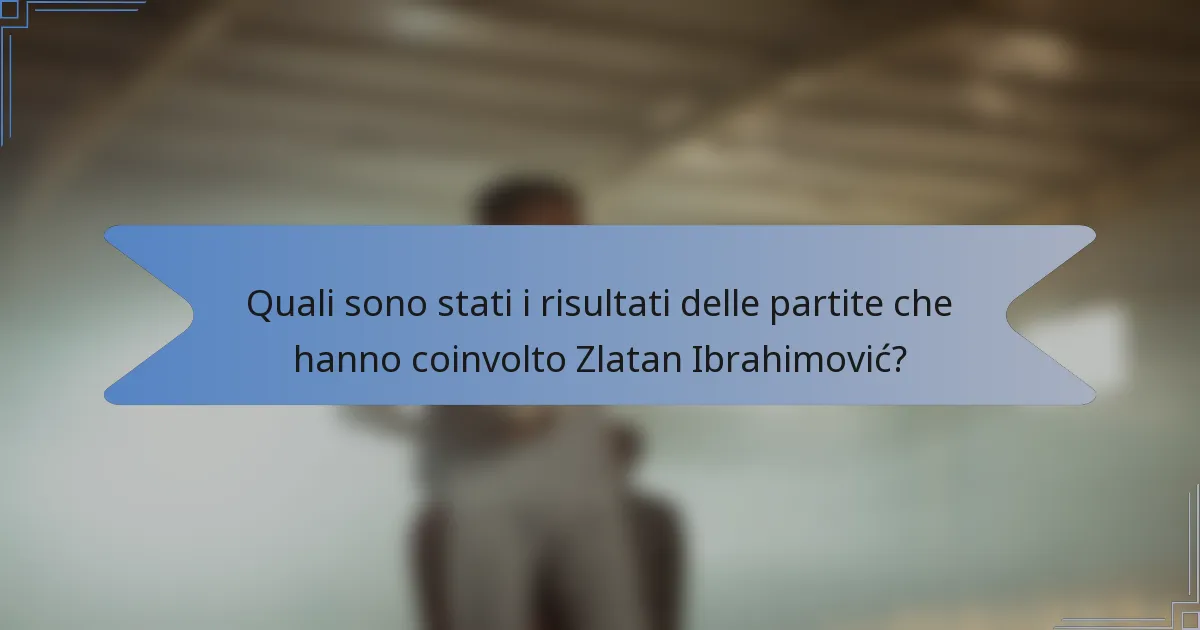 Quali sono stati i risultati delle partite che hanno coinvolto Zlatan Ibrahimović?