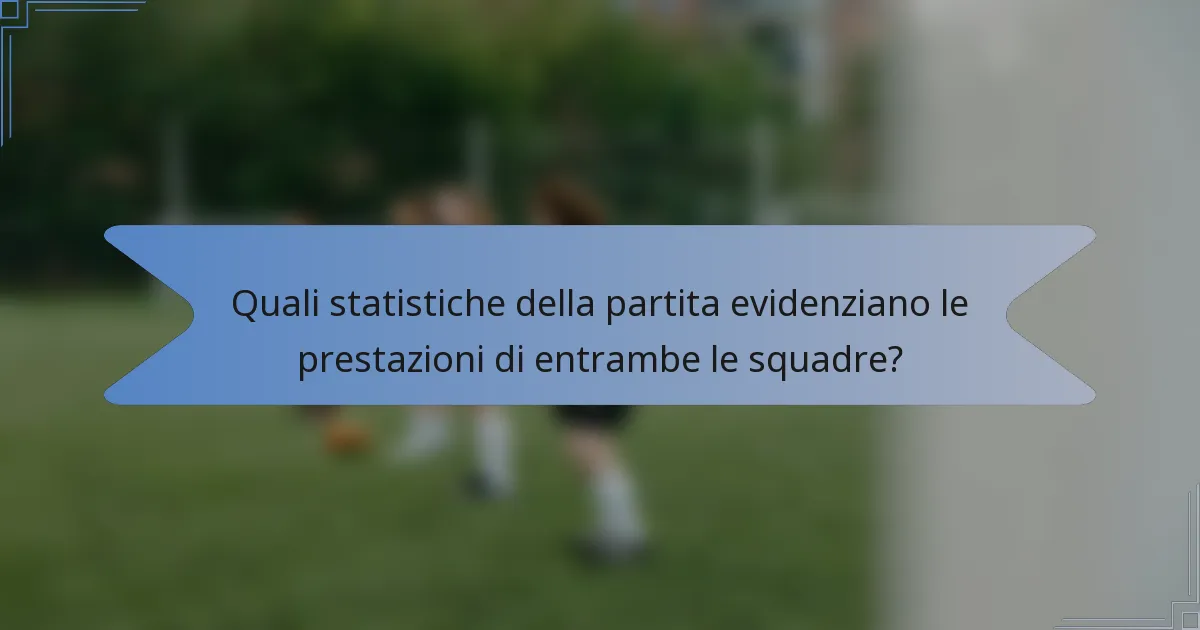 Quali statistiche della partita evidenziano le prestazioni di entrambe le squadre?