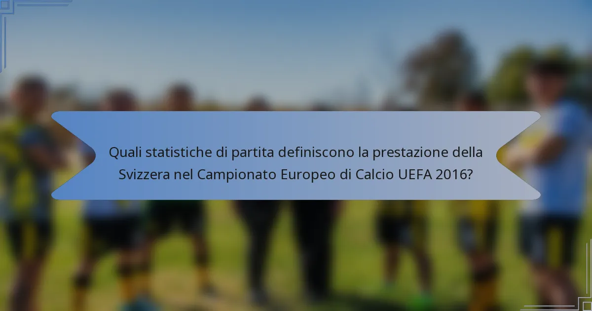 Quali statistiche di partita definiscono la prestazione della Svizzera nel Campionato Europeo di Calcio UEFA 2016?