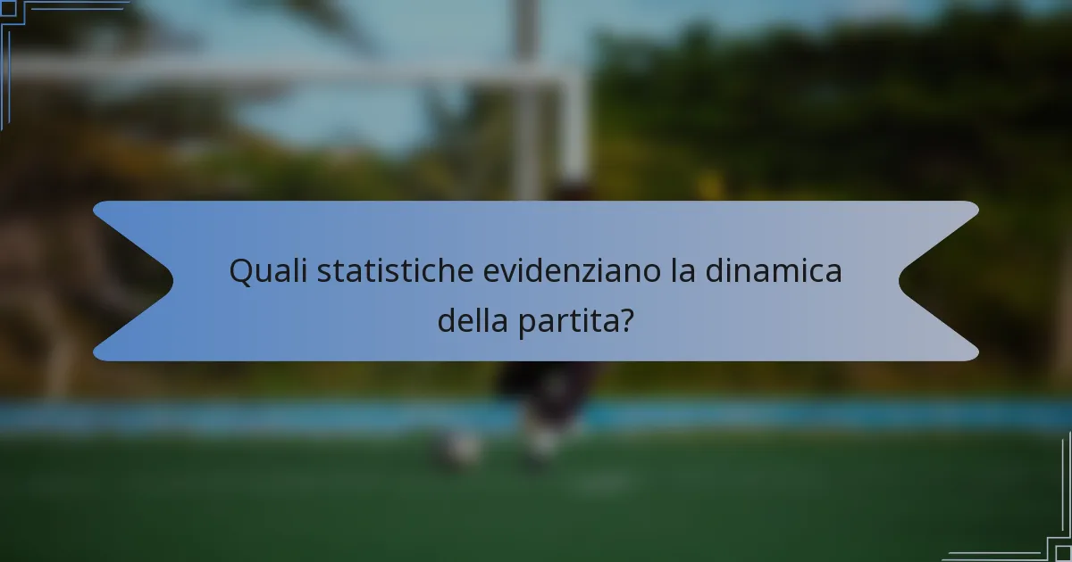 Quali statistiche evidenziano la dinamica della partita?